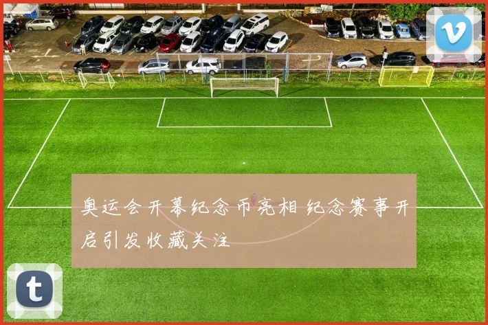 奥运会开幕纪念币亮相 纪念赛事开启引发收藏关注