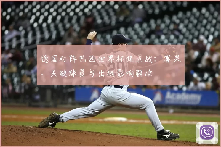 德国对阵巴西世界杯焦点战：赛果、关键球员与出线影响解读