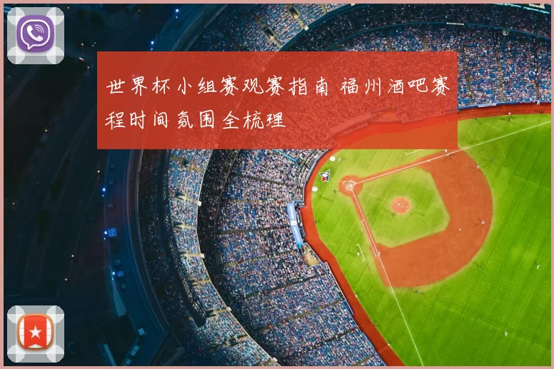 世界杯小组赛观赛指南 福州酒吧赛程时间氛围全梳理