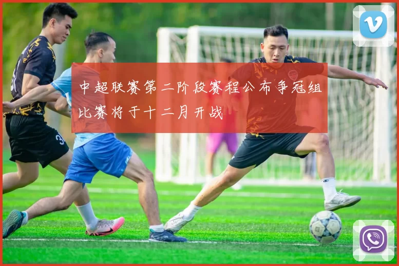 中超联赛第二阶段赛程公布争冠组比赛将于十二月开战