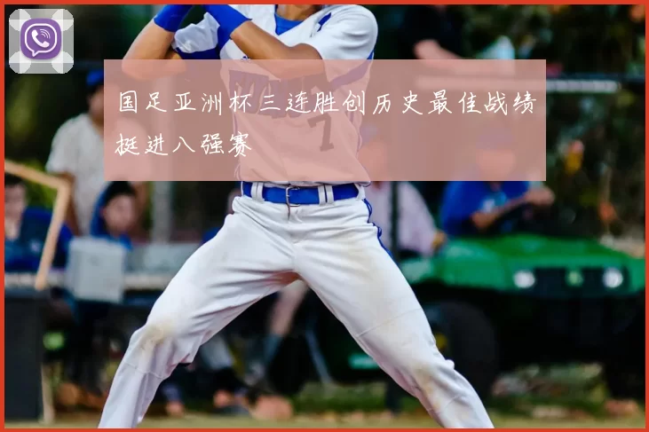 国足亚洲杯三连胜创历史最佳战绩挺进八强赛